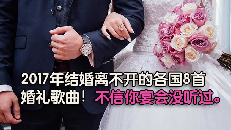 2017年结婚离不开的各国8首婚礼歌曲！不信你宴会没听过。